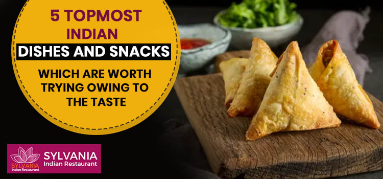 5 Topmost Indian Dishes and snacks which are worth trying owing to the taste