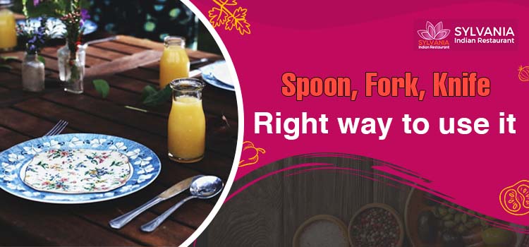 What are the right ways to use the fork, knife, and spoon at a restaurant?